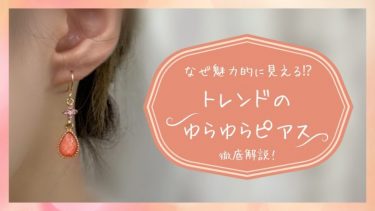 なぜ魅力的に見える⁉トレンドのゆらゆらピアス徹底解説！