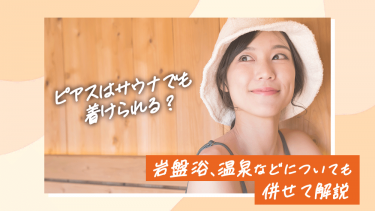 ピアスはサウナでも着けられる？岩盤浴、温泉などについても併せて解説