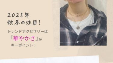 2025年秋冬の注目！トレンドアクセサリーは「華やかさ」がキーポイント！