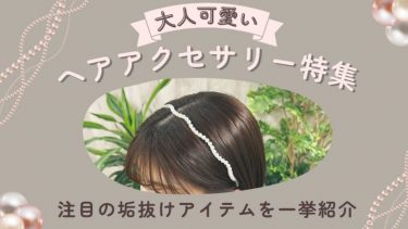 大人可愛いヘアアクセサリー特集│注目の垢抜けアイテムを一挙紹介